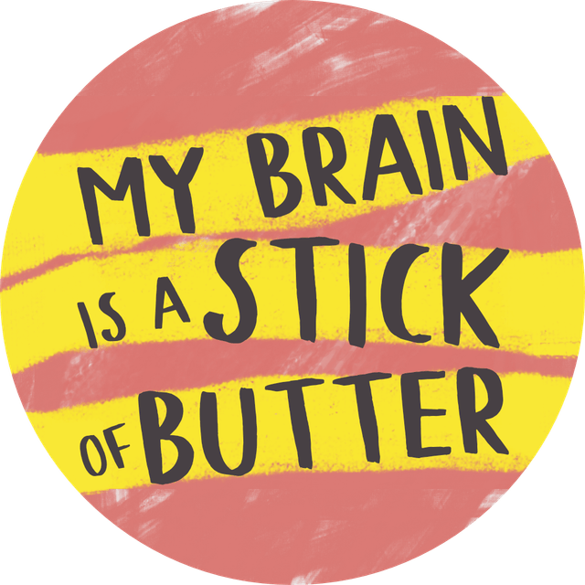 My Brain is a Stick of Butter